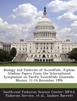 Biology and Fisheries of Swordfish, Xiphias Gladius: Papers from the International Symposium on Pacific Swordfish: Ensenada, Mexico, 11-14 December 19