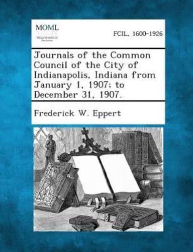 Journals of the Common Council of the City of Indianapolis, Indiana from January 1, 1907; To December 31, 1907.