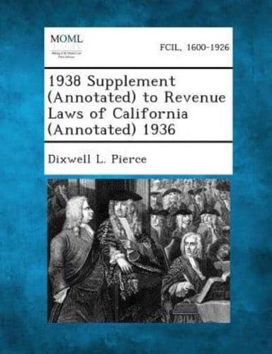 1938 Supplement (Annotated) to Revenue Laws of California (Annotated) 1936