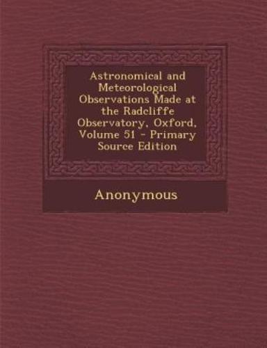 Astronomical and Meteorological Observations Made at the Radcliffe Observatory, Oxford, Volume 51