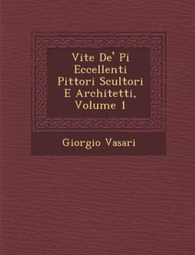 Vite De' Pi Eccellenti Pittori Scultori E Architetti, Volume 1
