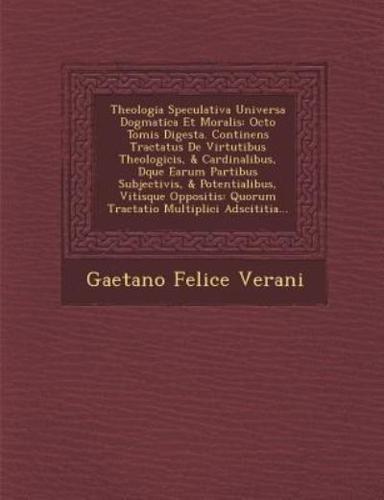 Theologia Speculativa Universa Dogmatica Et Moralis