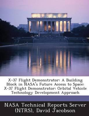 X-37 Flight Demonstrator: A Building Block in NASA's Future Access to Space: X-37 Flight Demonstrator: Orbital Vehicle Technology Development AP