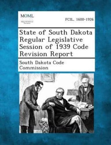 State of South Dakota Regular Legislative Session of 1939 Code Revision Report