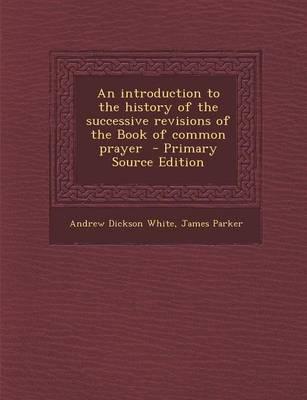 An Introduction to the History of the Successive Revisions of the Book of Common Prayer - Primary Source Edition