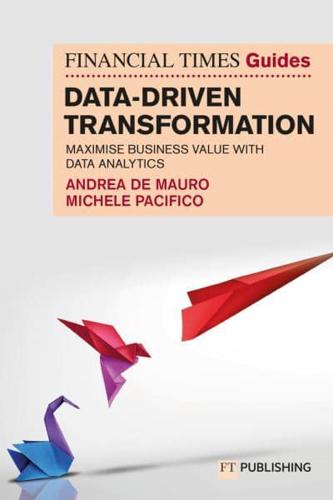 The Financial Times Guide to Data-Driven Transformation: How to Drive Substantial Business Value With Data Analytics