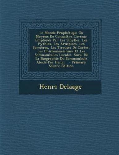 Le Monde Prophétique Ou Moyens De Connaître L'avenir Employés Par Les Sibylles, Les Pythies, Les Aruspices, Les Sorcières, Les Tireuses De Cartes, Les Chiromanciennes Et Les Somnambules Lucides, Suivi De La Biographie Du Somnambule Alexis Par Henri... - Pr