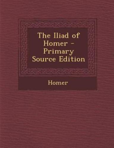 The Iliad of Homer - Primary Source Edition