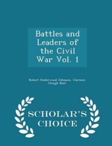 Battles and Leaders of the Civil War Vol. 1 - Scholar's Choice Edition