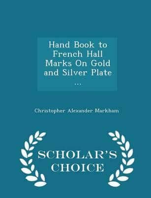 Hand Book to French Hall Marks On Gold and Silver Plate ... - Scholar's Choice Edition