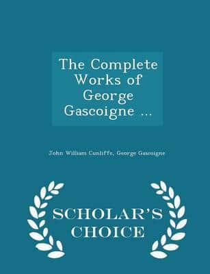 The Complete Works of George Gascoigne ... - Scholar's Choice Edition