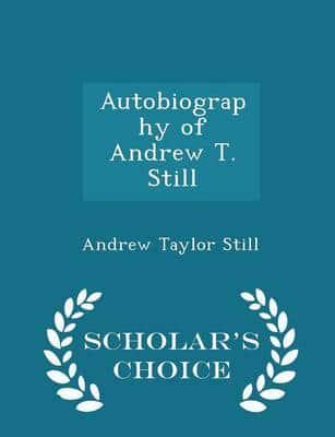 Autobiography of Andrew T. Still - Scholar's Choice Edition