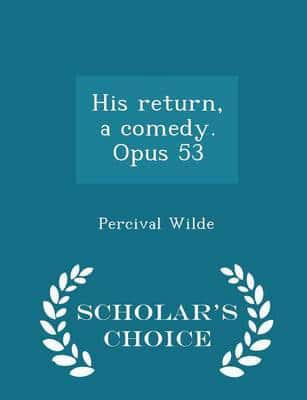 His return, a comedy. Opus 53  - Scholar's Choice Edition