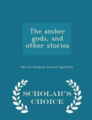 The amber gods, and other stories  - Scholar's Choice Edition