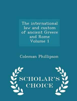 The international law and custom of ancient Greece and Rome Volume 1 - Scholar's Choice Edition
