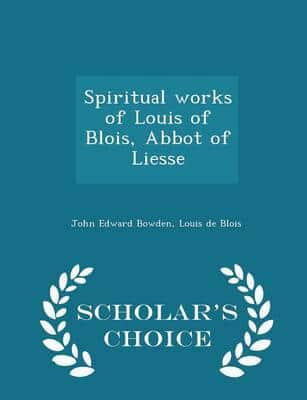 Spiritual works of Louis of Blois, Abbot of Liesse  - Scholar's Choice Edition