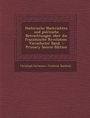 Historische Nachrichten Und Politische Betrachtungen Uber Die Franzosische Revolution. Vierzehnter Band. - Primary Source Edition