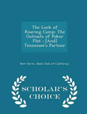 The Luck of Roaring Camp: The Outcasts of Poker Flat ; [And] Tennessee's Partner - Scholar's Choice Edition