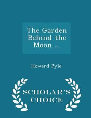 The Garden Behind the Moon ... - Scholar's Choice Edition