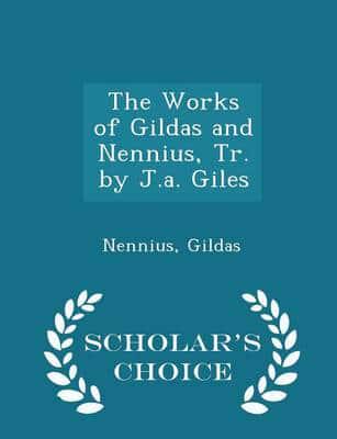 The Works of Gildas and Nennius, Tr. by J.a. Giles - Scholar's Choice Edition