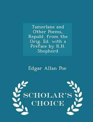 Tamerlane and Other Poems, Republ. from the Orig. Ed. with a Preface by R.H. Shepherd - Scholar's Choice Edition