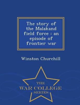 The story of the Malakand field force : an episode of frontier war  - War College Series