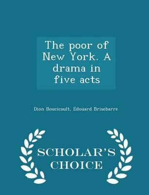 The poor of New York. A drama in five acts  - Scholar's Choice Edition