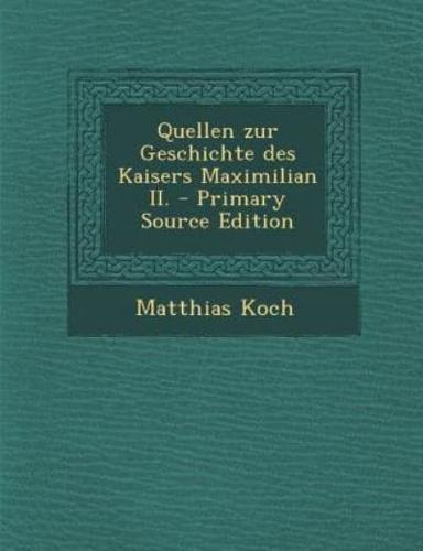 Quellen Zur Geschichte Des Kaisers Maximilian II. - Primary Source Edition