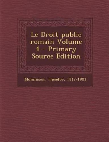 Le Droit Public Romain Volume 4 - Primary Source Edition