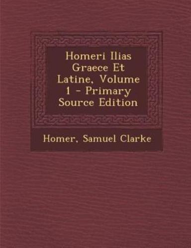 Homeri Ilias Graece Et Latine, Volume 1 - Primary Source Edition