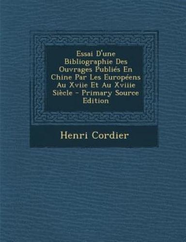 Essai D'une Bibliographie Des Ouvrages Publiés En Chine Par Les Européens Au Xviie Et Au Xviiie Siècle - Primary Source Edition