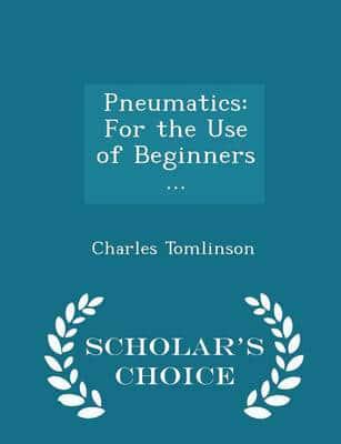 Pneumatics: For the Use of Beginners ... - Scholar's Choice Edition
