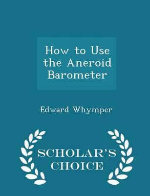 How to Use the Aneroid Barometer - Scholar's Choice Edition