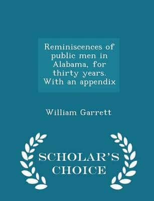 Reminiscences of Public Men in Alabama, for Thirty Years. With an Appendix