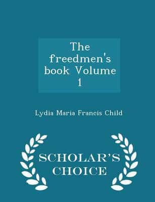 The freedmen's book Volume 1 - Scholar's Choice Edition