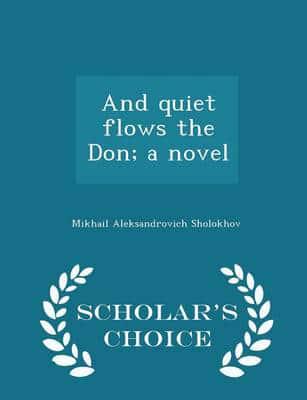 And Quiet Flows the Don; A Novel - Scholar's Choice Edition