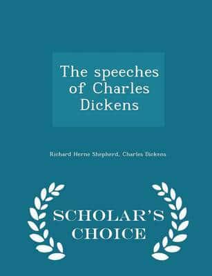 The speeches of Charles Dickens  - Scholar's Choice Edition