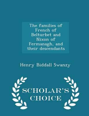 The families of French of Belturbet and Nixon of Fermanagh, and their descendants  - Scholar's Choice Edition