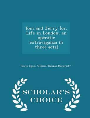 Tom and Jerry [or, Life in London, an operatic extravaganza in three acts]  - Scholar's Choice Edition