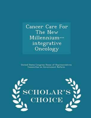 Cancer Care for the New Millennium--Integrative Oncology - Scholar's Choice Edition