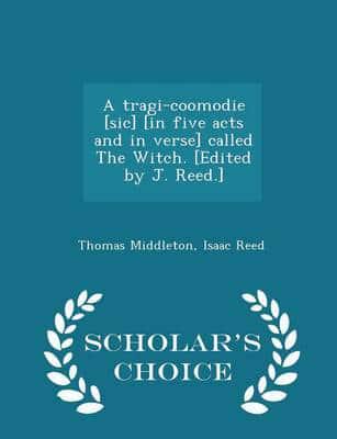 A Tragi-Coomodie [Sic] [In Five Acts and in Verse] Called the Witch. [Edited by J. Reed.] - Scholar's Choice Edition