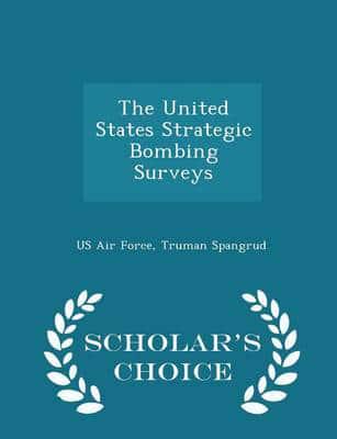 The United States Strategic Bombing Surveys - Scholar's Choice Edition