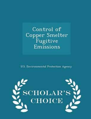 Control of Copper Smelter Fugitive Emissions - Scholar's Choice Edition