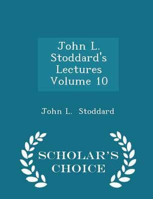 John L. Stoddard's Lectures  Volume 10 - Scholar's Choice Edition