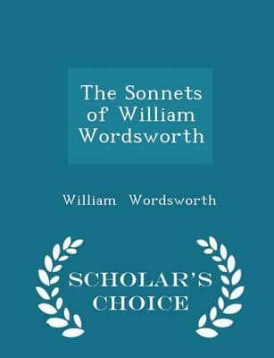 The Sonnets of William Wordsworth - Scholar's Choice Edition