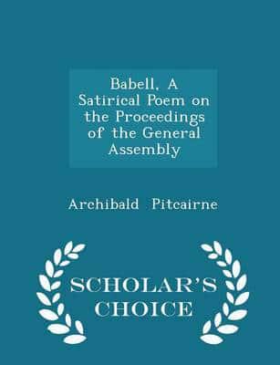 Babell, a Satirical Poem on the Proceedings of the General Assembly - Scholar's Choice Edition