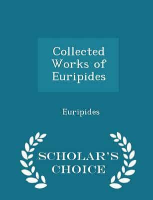 Collected Works of Euripides - Scholar's Choice Edition