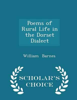 Poems of Rural Life in the Dorset Dialect - Scholar's Choice Edition