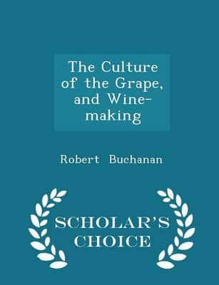 The Culture of the Grape, and Wine-Making - Scholar's Choice Edition
