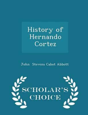History of Hernando Cortez - Scholar's Choice Edition